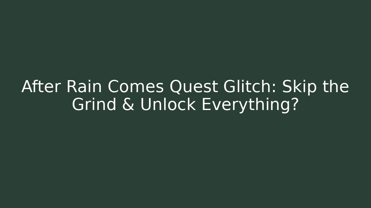 After Rain Comes Quest Glitch: Skip the Grind & Unlock Everything?