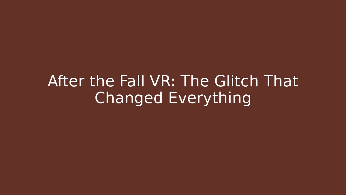 After the Fall VR: The Glitch That Changed Everything - Create More Assets
