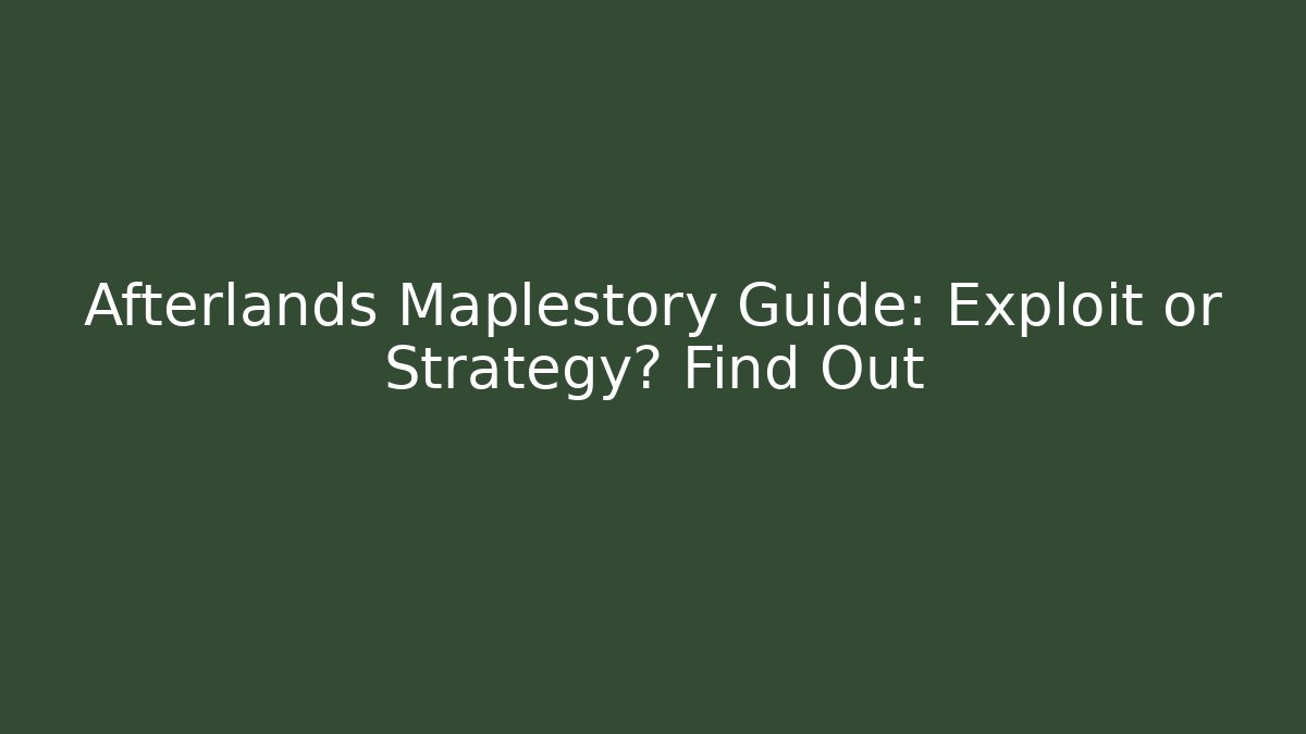 Afterlands Maplestory Guide: Exploit or Strategy? Find Out - Create More Assets