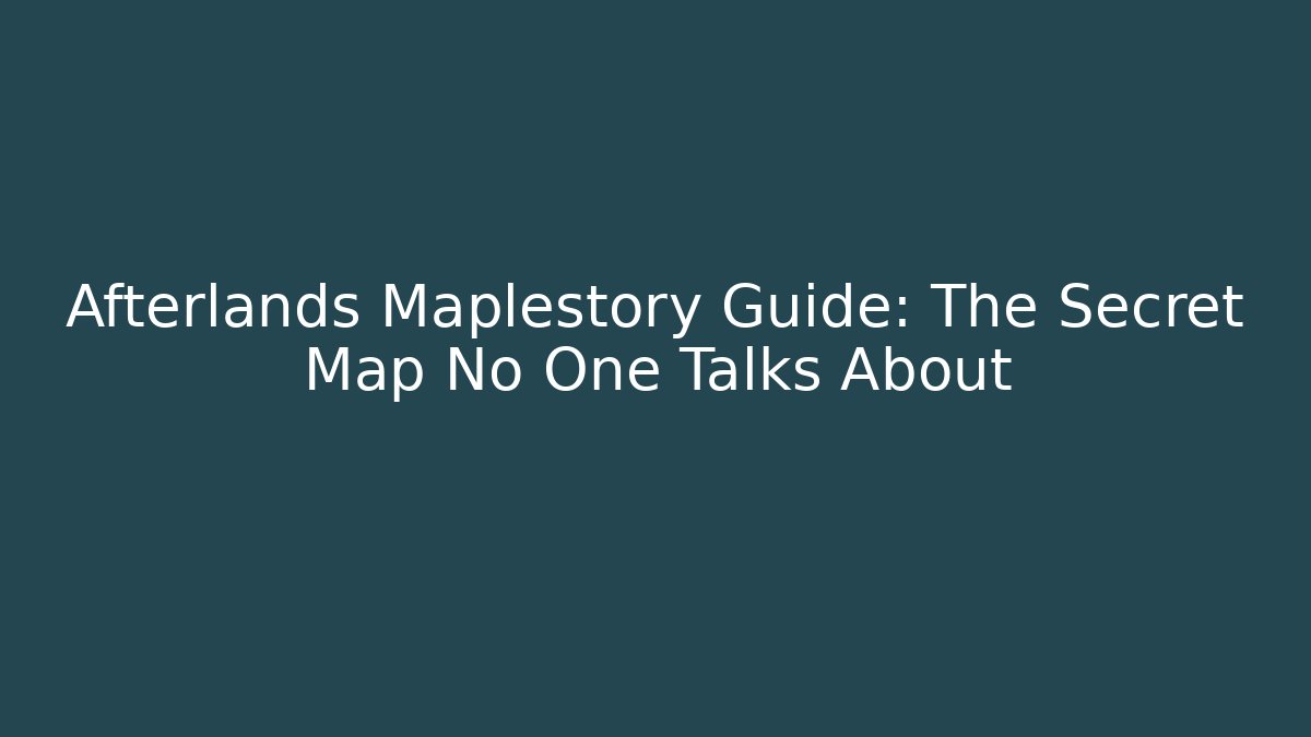 Afterlands Maplestory Guide: The Secret Map No One Talks About