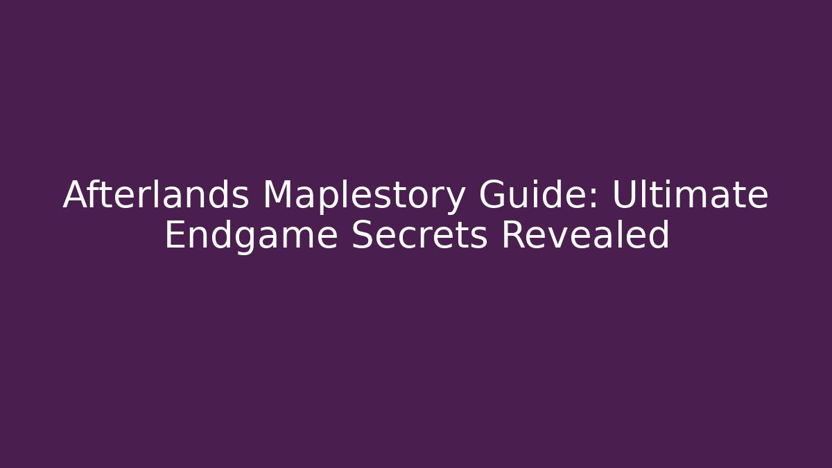 Afterlands Maplestory Guide: Ultimate Endgame Secrets Revealed - Create More Assets