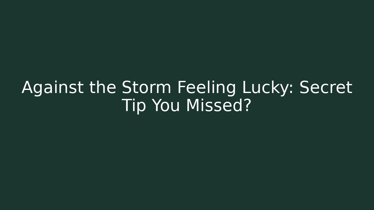 Against the Storm Feeling Lucky: Secret Tip You Missed?