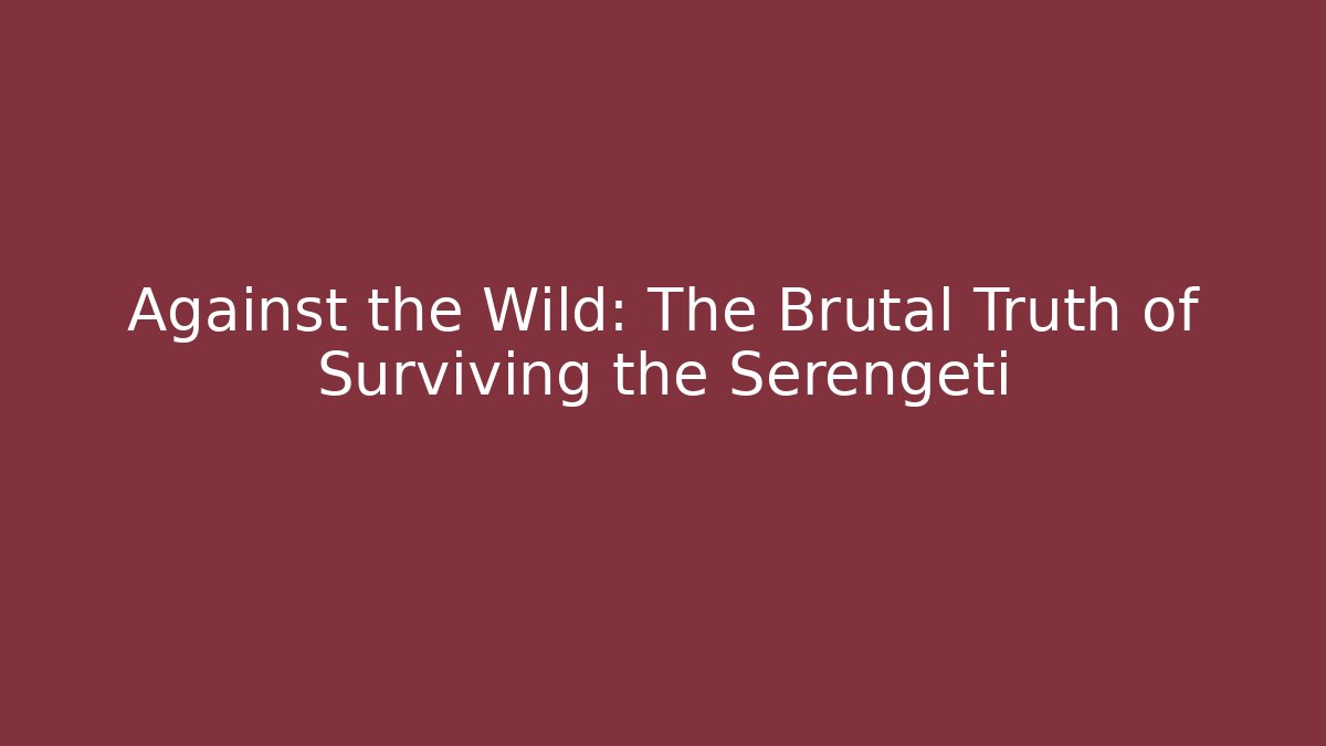 Against the Wild: The Brutal Truth of Surviving the Serengeti