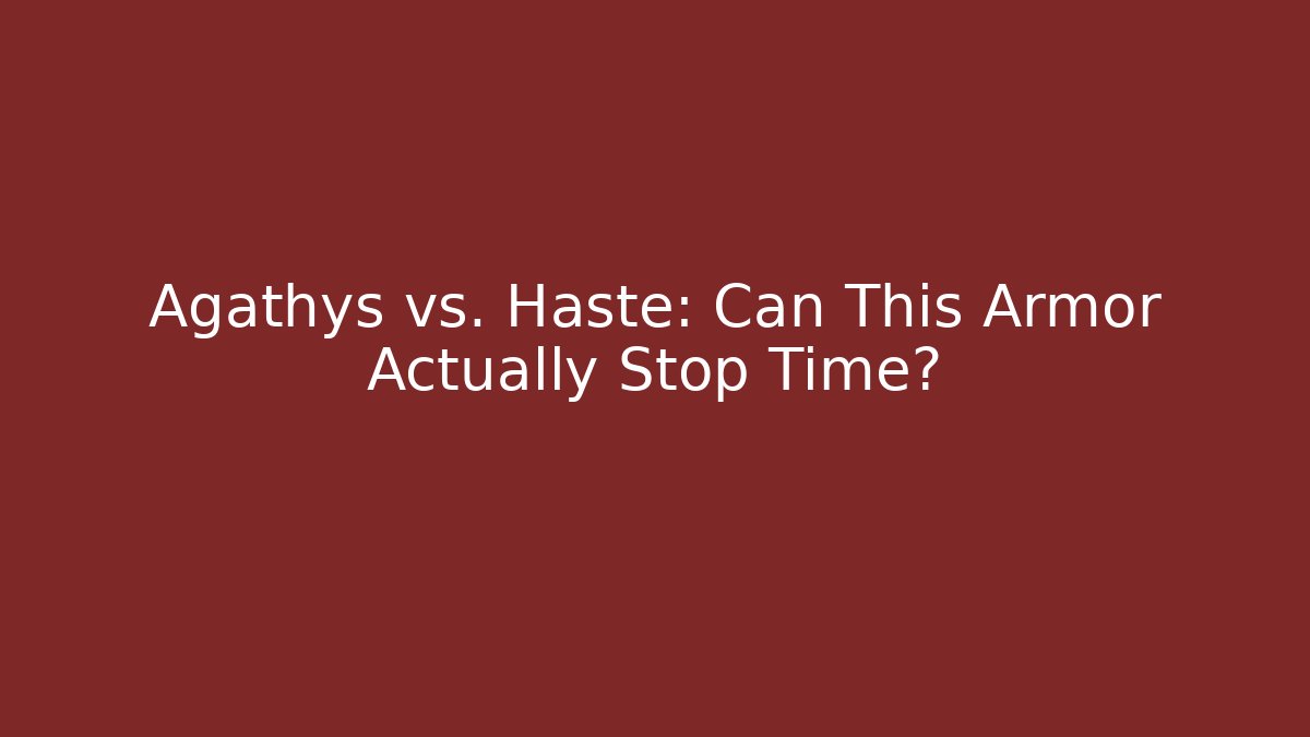 Agathys vs. Haste: Can This Armor Actually Stop Time?