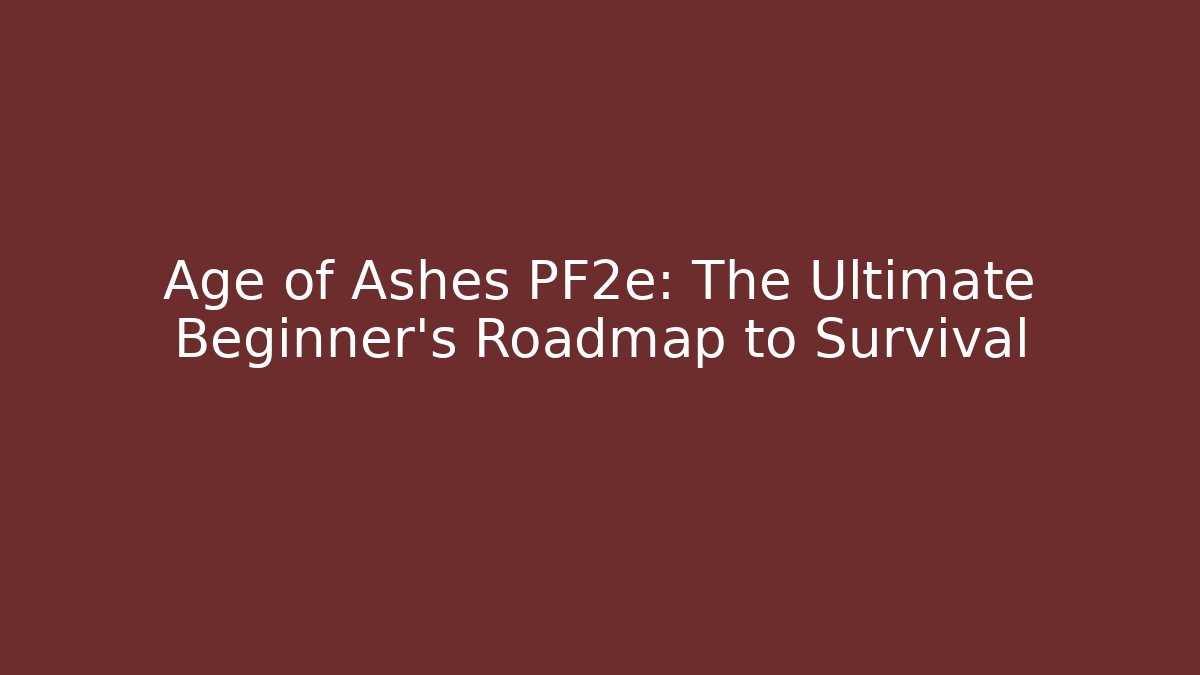 Age of Ashes PF2e: The Ultimate Beginner’s Roadmap to Survival