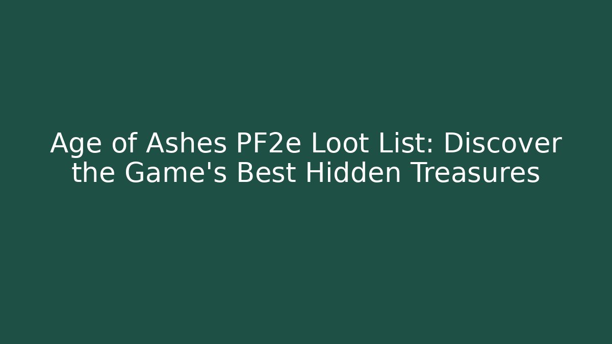 Age of Ashes PF2e Loot List: Discover the Game's Best Hidden Treasures