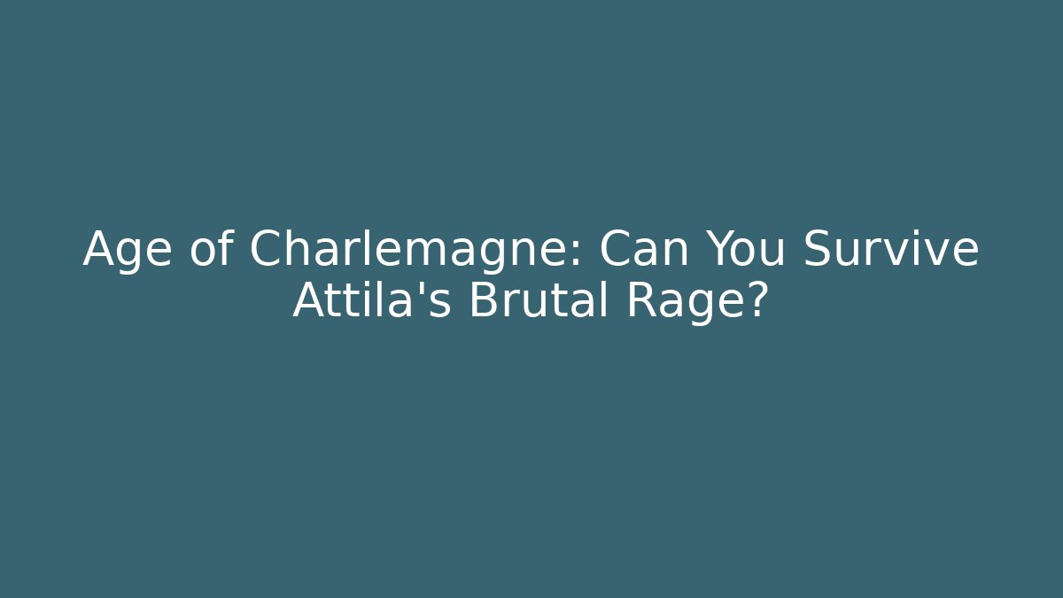 Age of Charlemagne: Can You Survive Attila's Brutal Rage?
