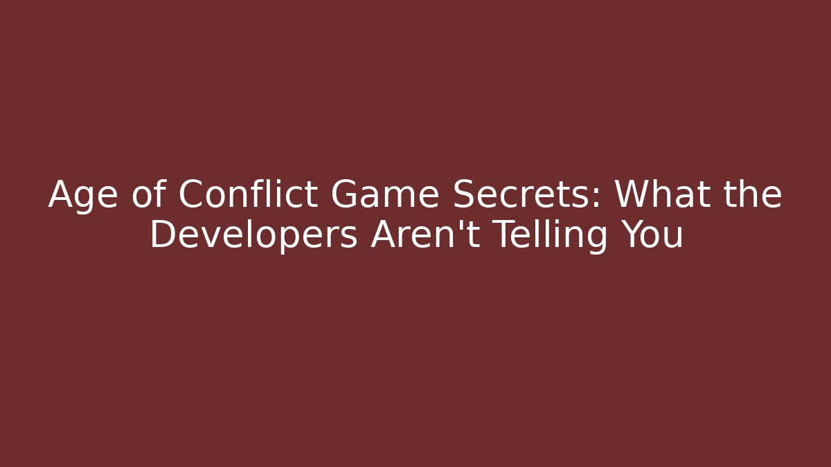 Age of Conflict Game Secrets: What the Developers Aren’t Telling You