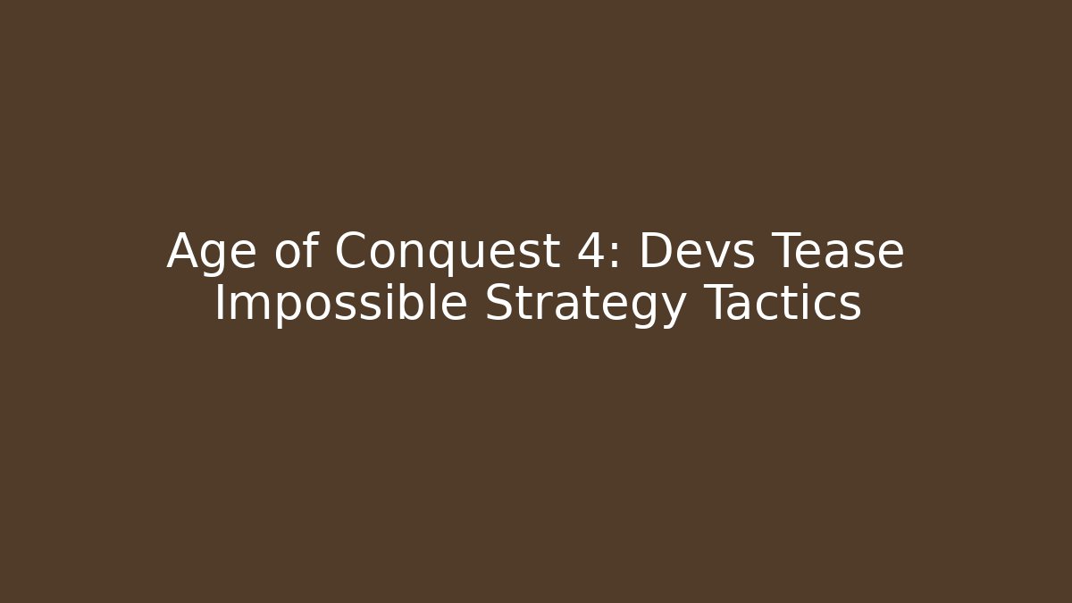 Age of Conquest 4: Devs Tease Impossible Strategy Tactics - Create More Assets