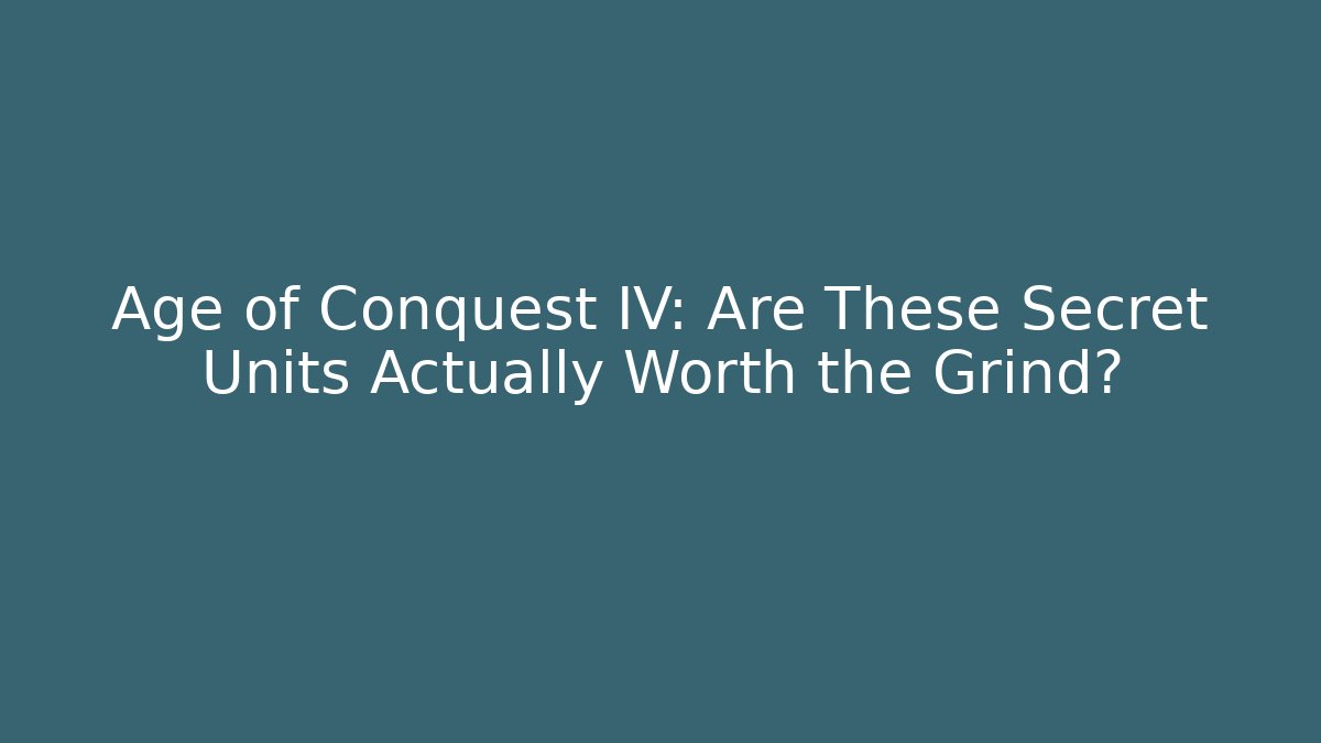 Age of Conquest IV: Are These Secret Units Actually Worth the Grind?