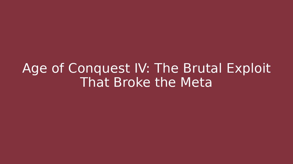 Age of Conquest IV: The Brutal Exploit That Broke the Meta