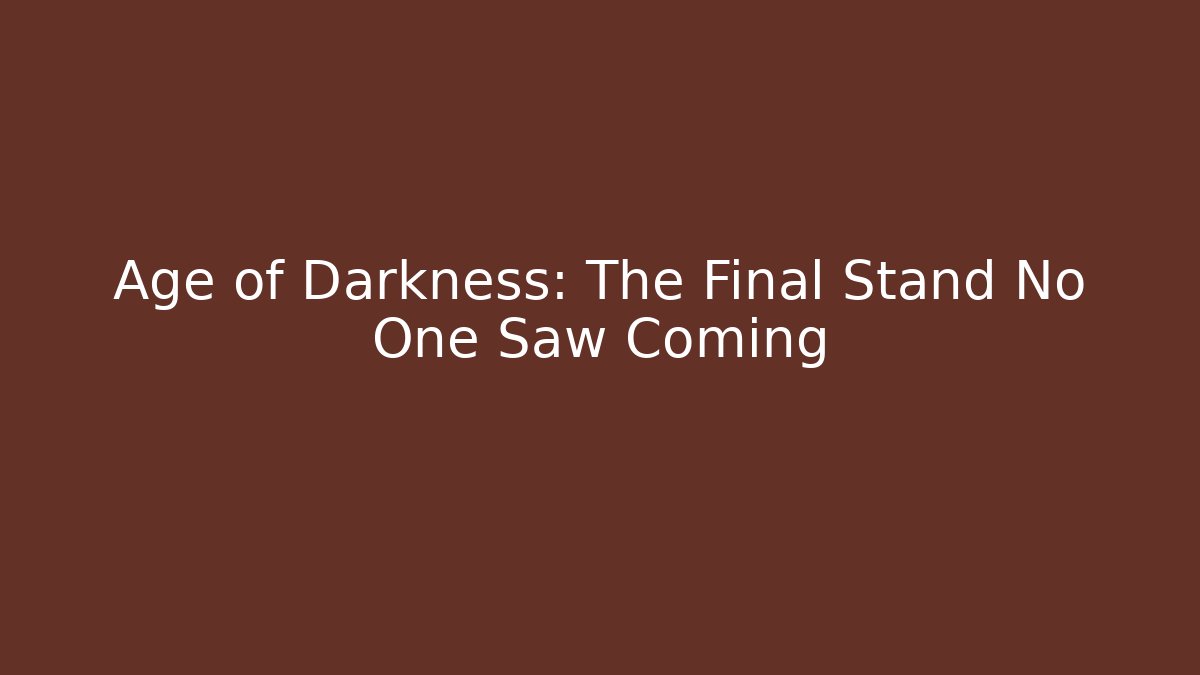 Age of Darkness: The Final Stand No One Saw Coming