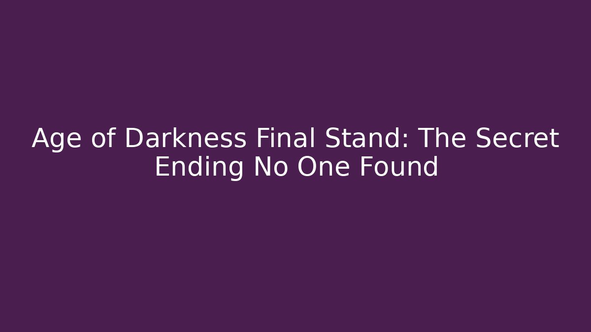 Age of Darkness Final Stand: The Secret Ending No One Found