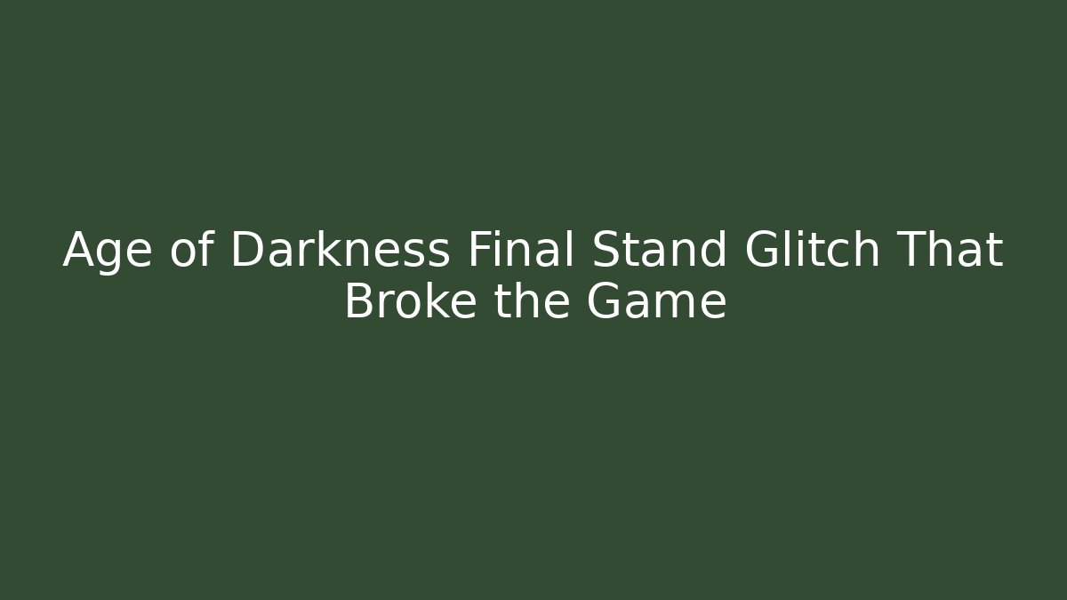 Age of Darkness Final Stand Glitch That Broke the Game