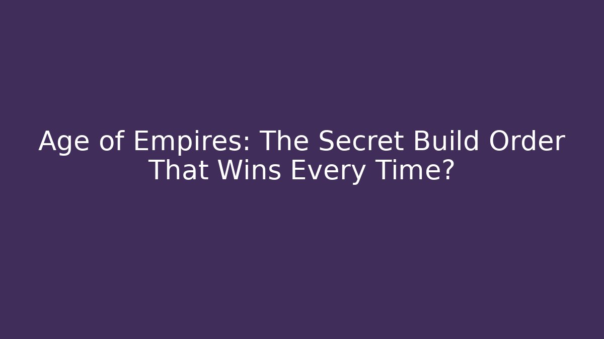 Age of Empires: The Secret Build Order That Wins Every Time?
