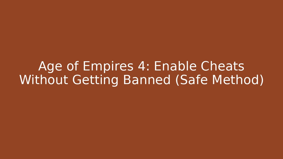 Age of Empires 4: Enable Cheats Without Getting Banned (Safe Method)