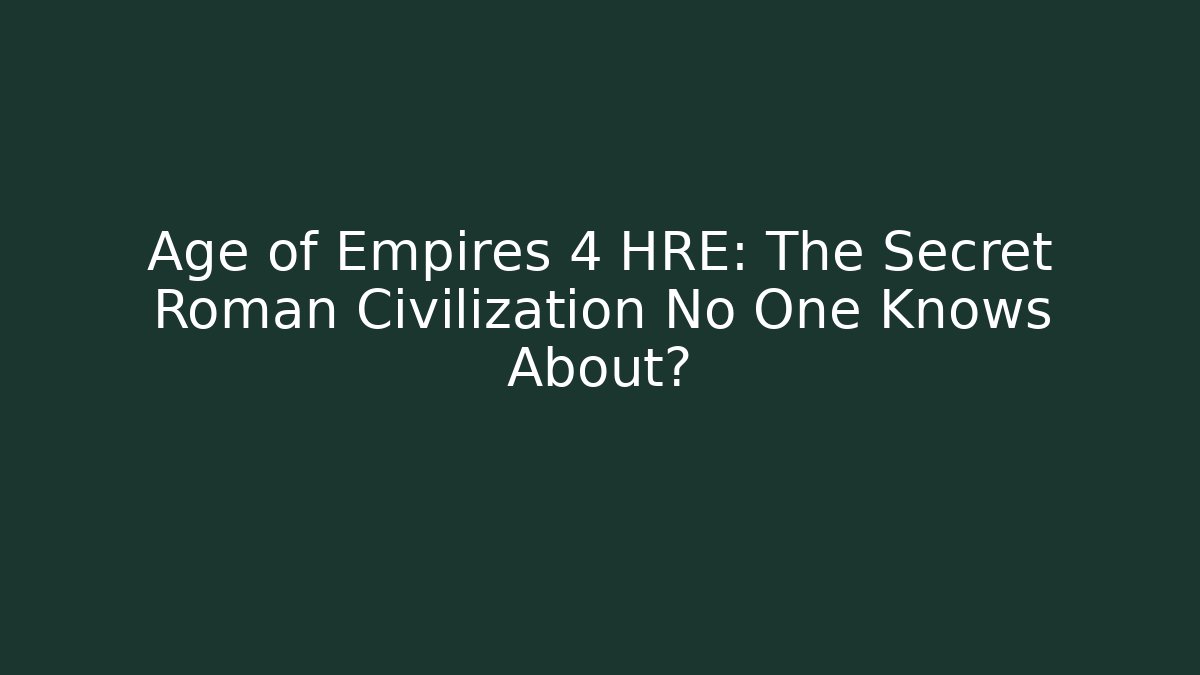 Age of Empires 4 HRE: The Secret Roman Civilization No One Knows About?