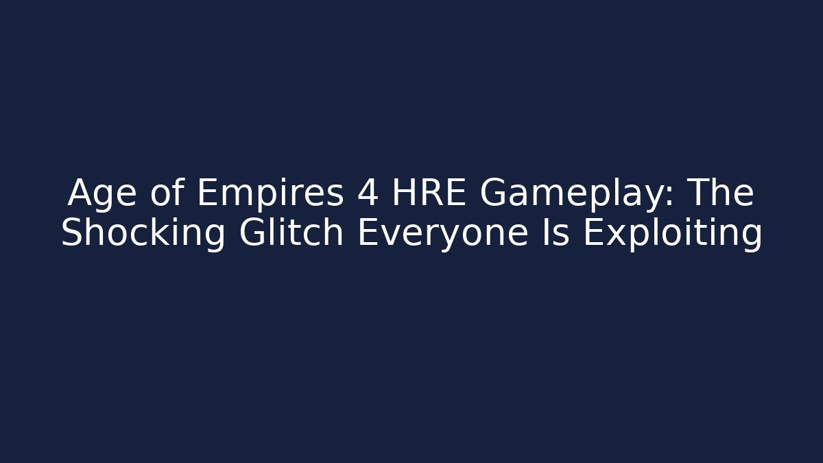 Age of Empires 4 HRE Gameplay: The Shocking Glitch Everyone Is Exploiting