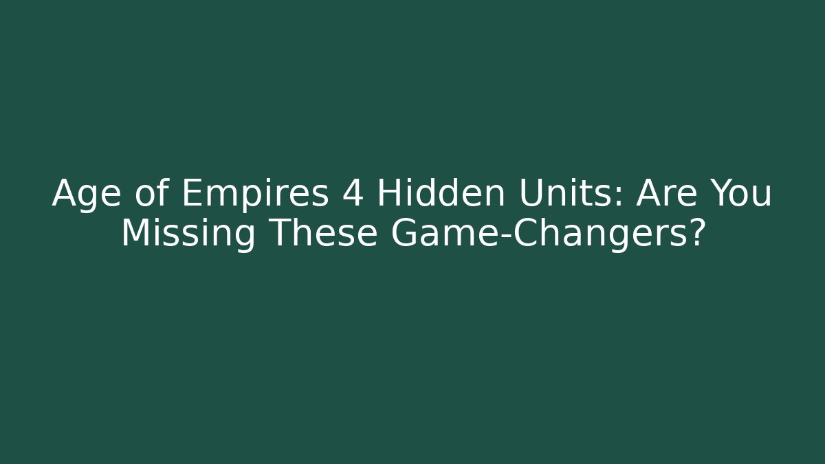 Age of Empires 4 Hidden Units: Are You Missing These Game-Changers?
