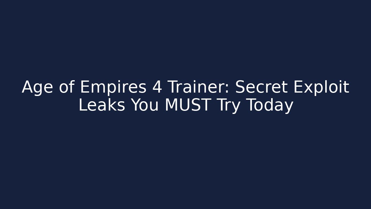 Age of Empires 4 Trainer: Secret Exploit Leaks You MUST Try Today