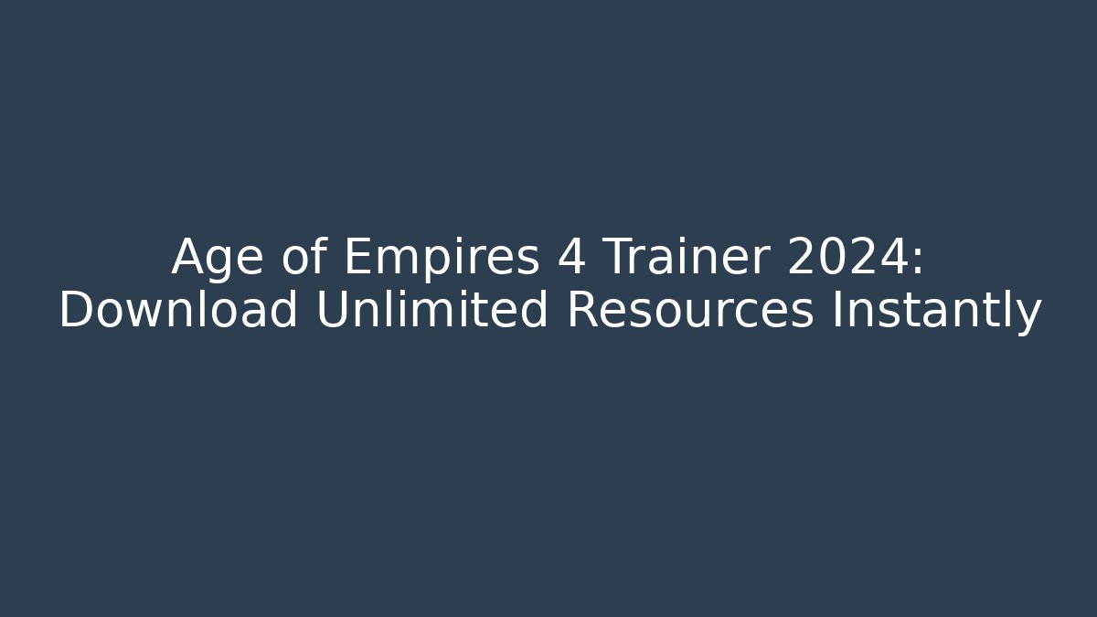 Age of Empires 4 Trainer 2024: Download Unlimited Resources Instantly