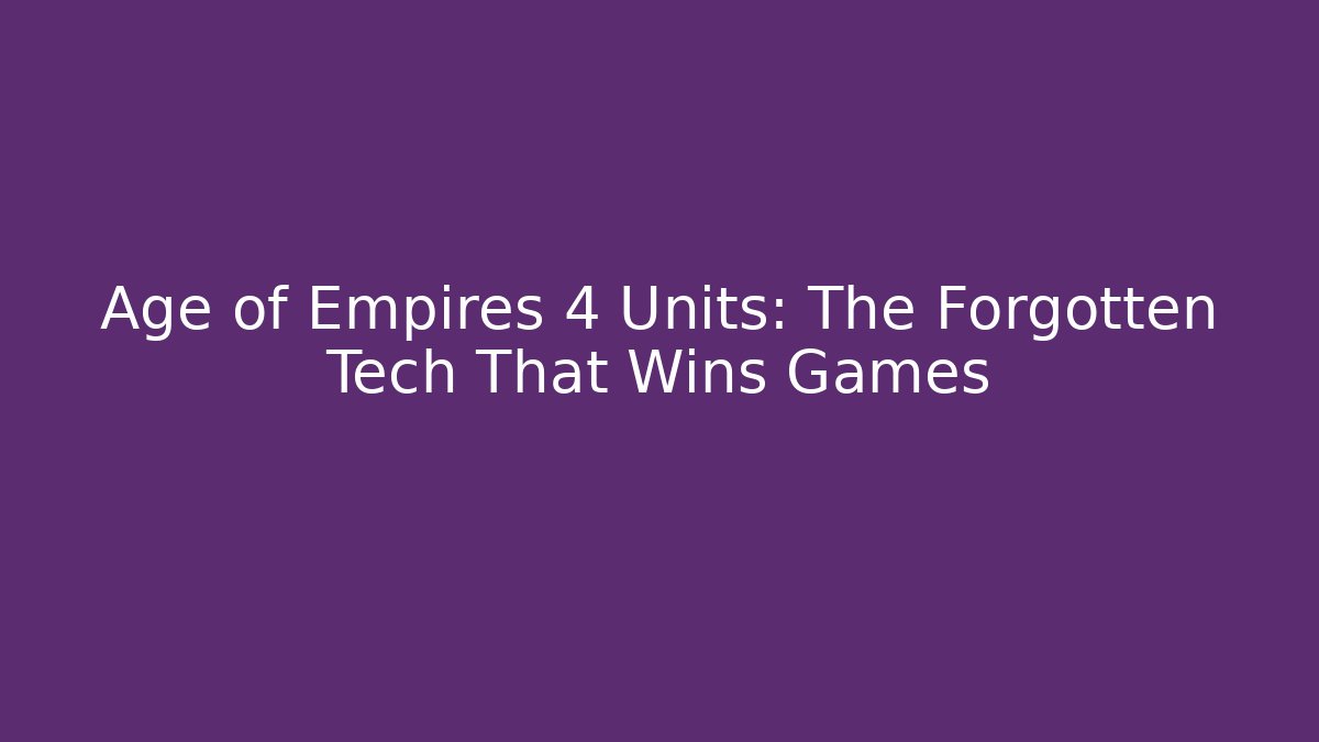 Age of Empires 4 Units: The Forgotten Tech That Wins Games