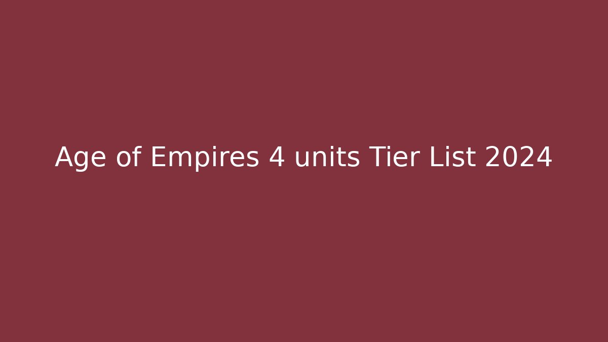 Age of Empires 4 units Tier List 2024