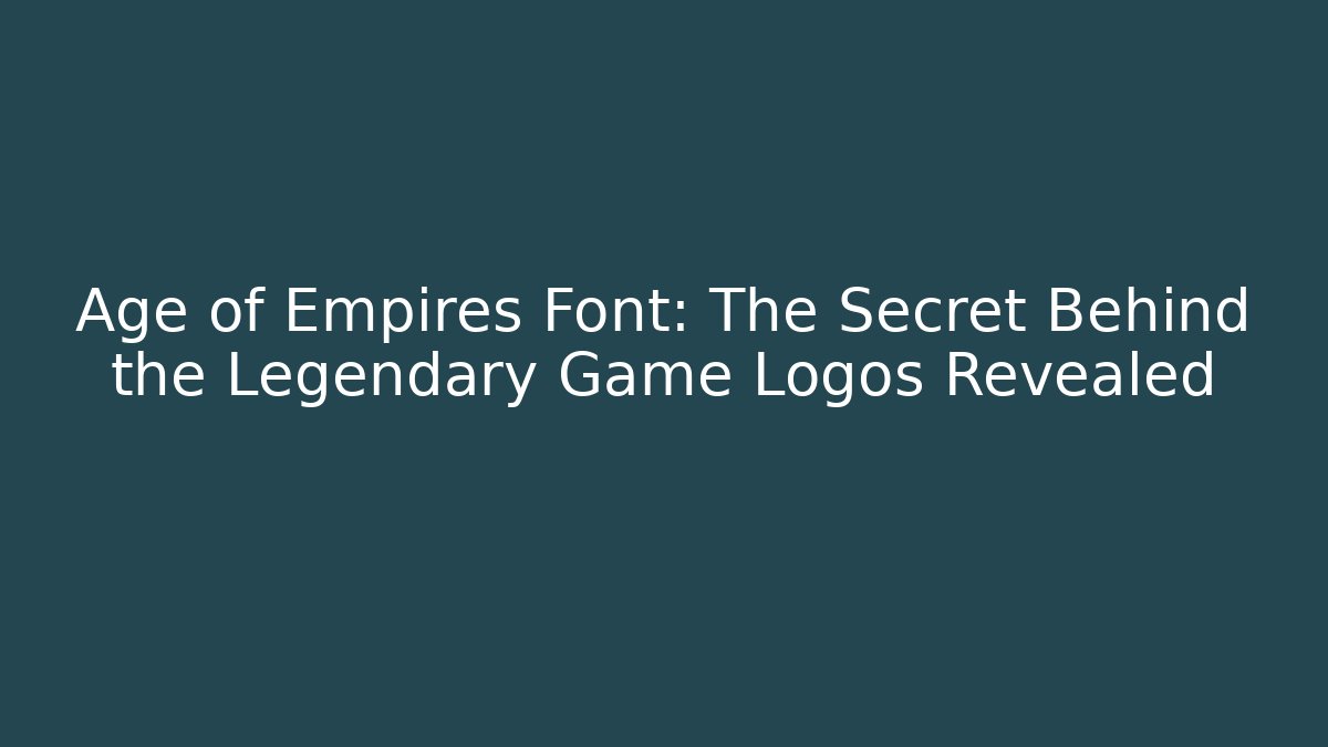 Age of Empires Font: The Secret Behind the Legendary Game Logos Revealed