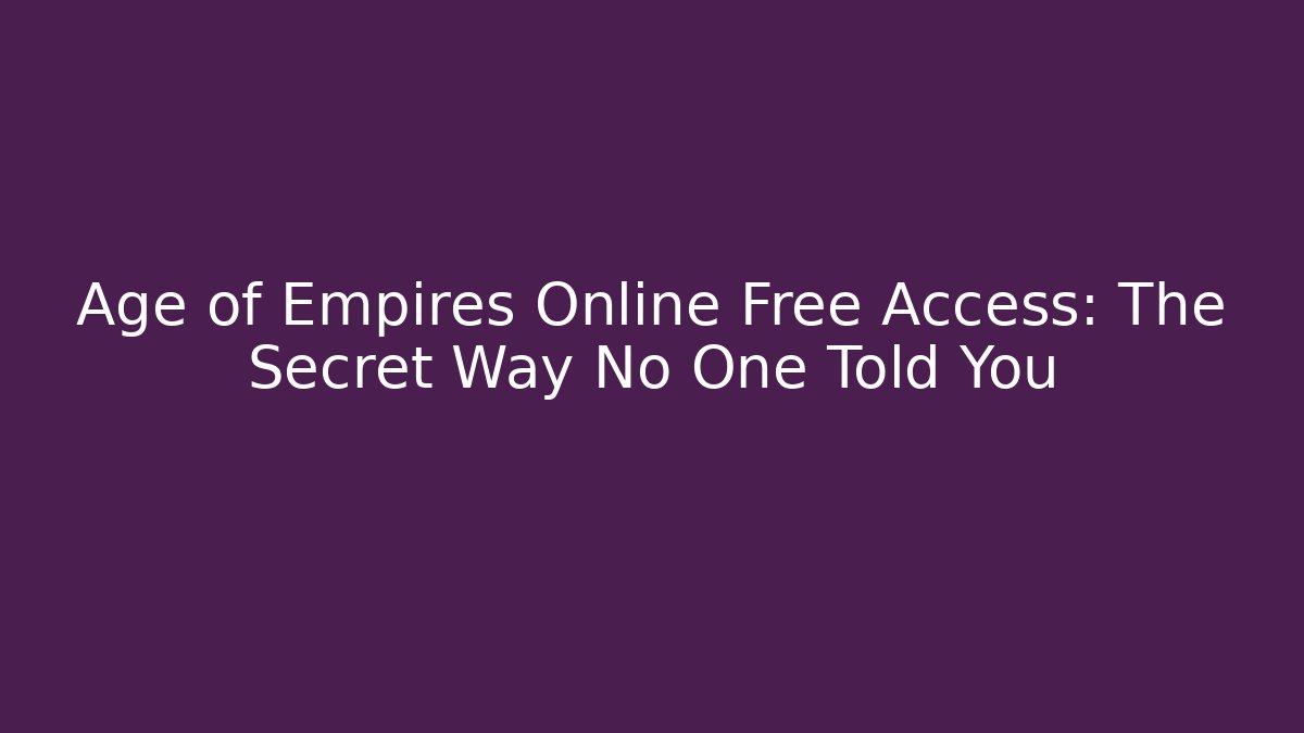 Age of Empires Online Free Access: The Secret Way No One Told You