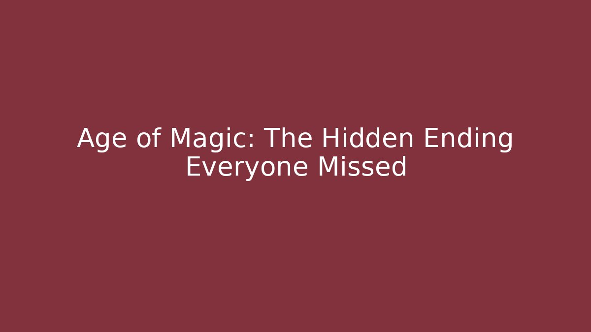 Age of Magic: The Hidden Ending Everyone Missed