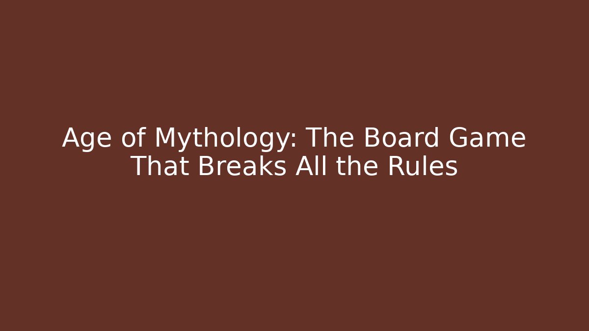 Age of Mythology: The Board Game That Breaks All the Rules
