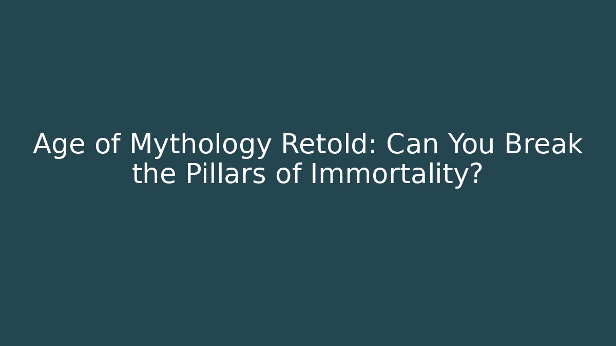 Age of Mythology Retold: Can You Break the Pillars of Immortality?