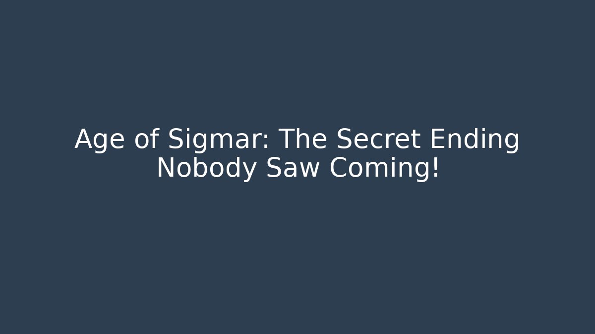 Age of Sigmar: The Secret Ending Nobody Saw Coming!