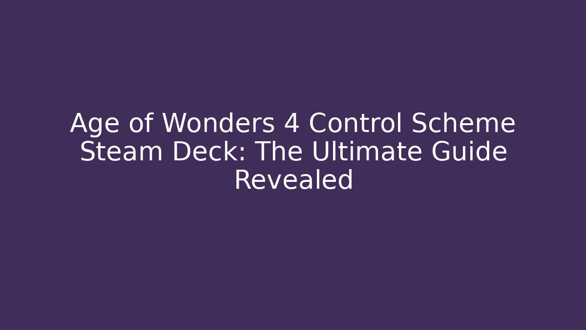 Age of Wonders 4 Control Scheme Steam Deck: The Ultimate Guide Revealed