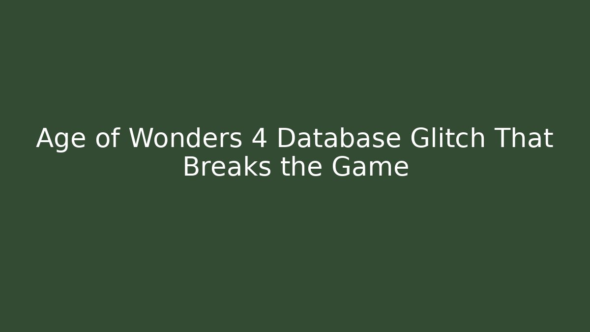 Age of Wonders 4 Database Glitch That Breaks the Game