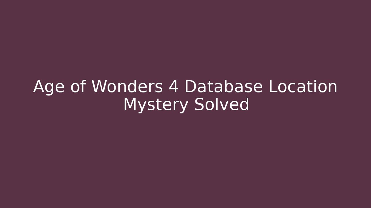 Age of Wonders 4 Database Location Mystery Solved