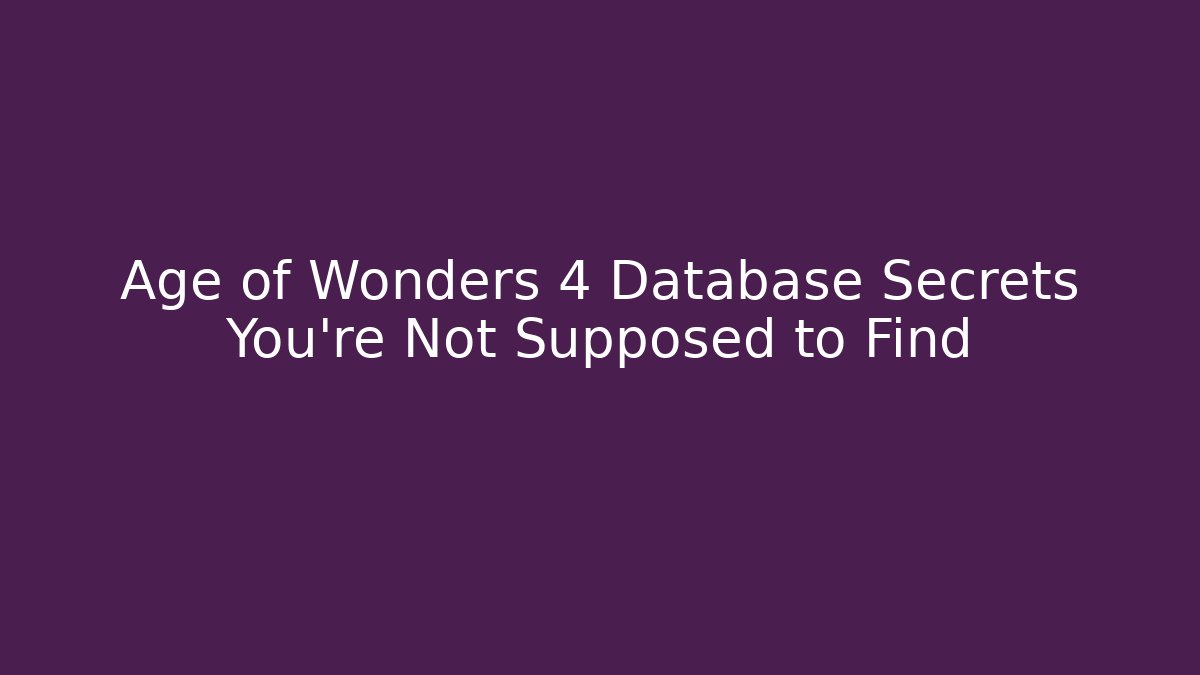 Age of Wonders 4 Database Secrets You’re Not Supposed to Find