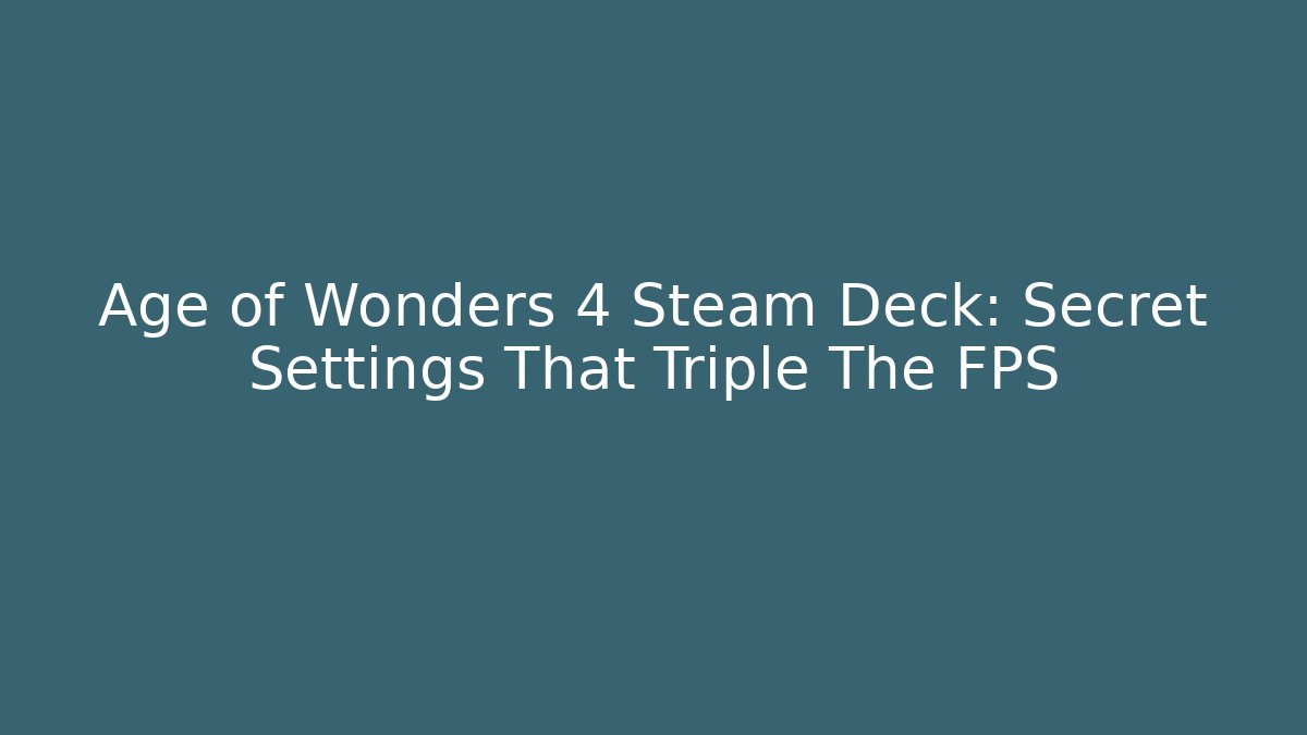 Age of Wonders 4 Steam Deck: Secret Settings That Triple The FPS