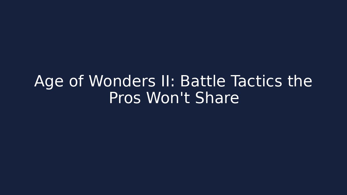 Age of Wonders II: Battle Tactics the Pros Won't Share