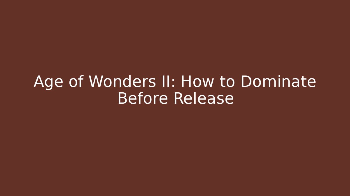 Age of Wonders II: How to Dominate Before Release