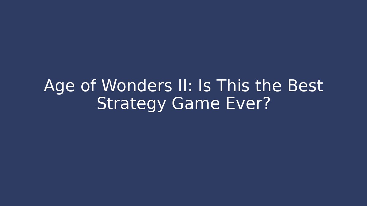 Age of Wonders II: Is This the Best Strategy Game Ever?