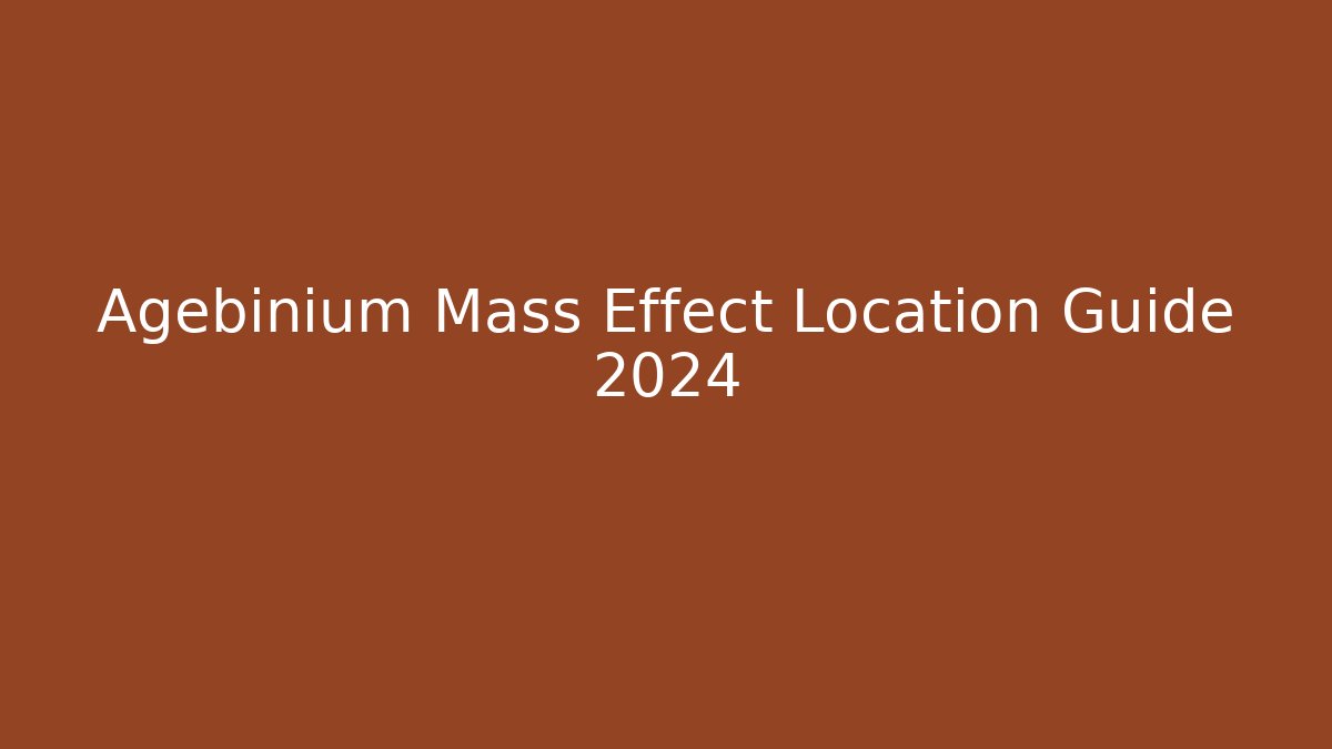 Agebinium Mass Effect Location Guide 2024 - Create More Assets