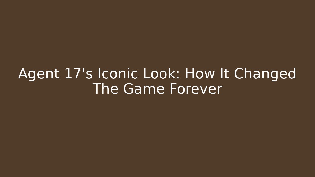 Agent 17's Iconic Look: How It Changed The Game Forever - Create More Assets