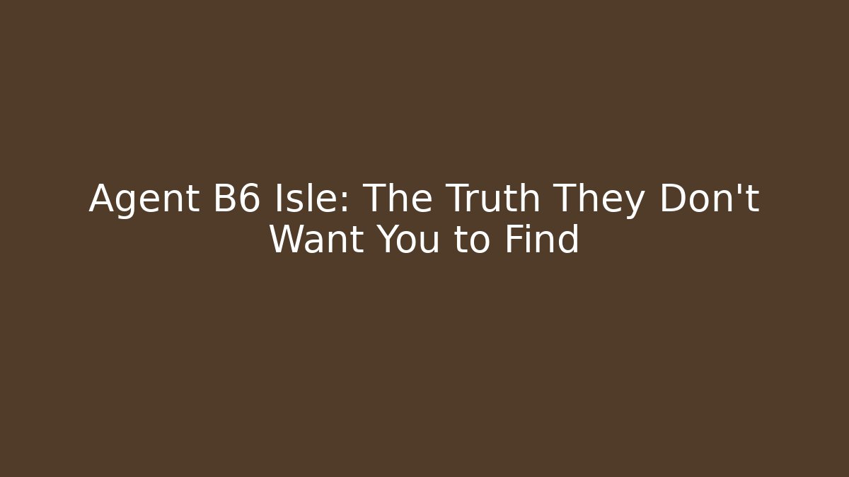 Agent B6 Isle: The Truth They Don't Want You to Find