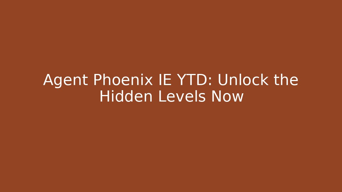 Agent Phoenix IE YTD: Unlock the Hidden Levels Now