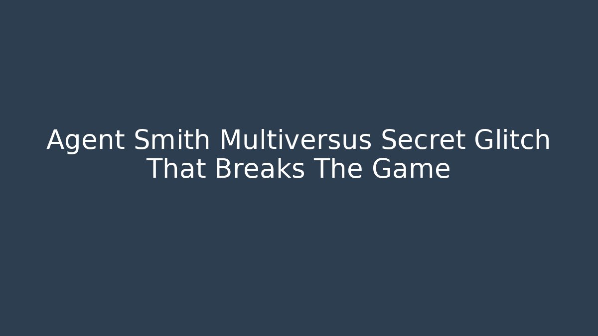 Agent Smith Multiversus Secret Glitch That Breaks The Game