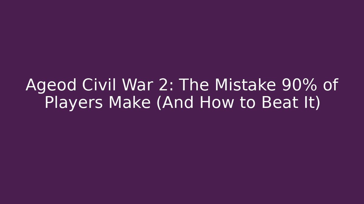 Ageod Civil War 2: The Mistake 90% of Players Make (And How to Beat It)
