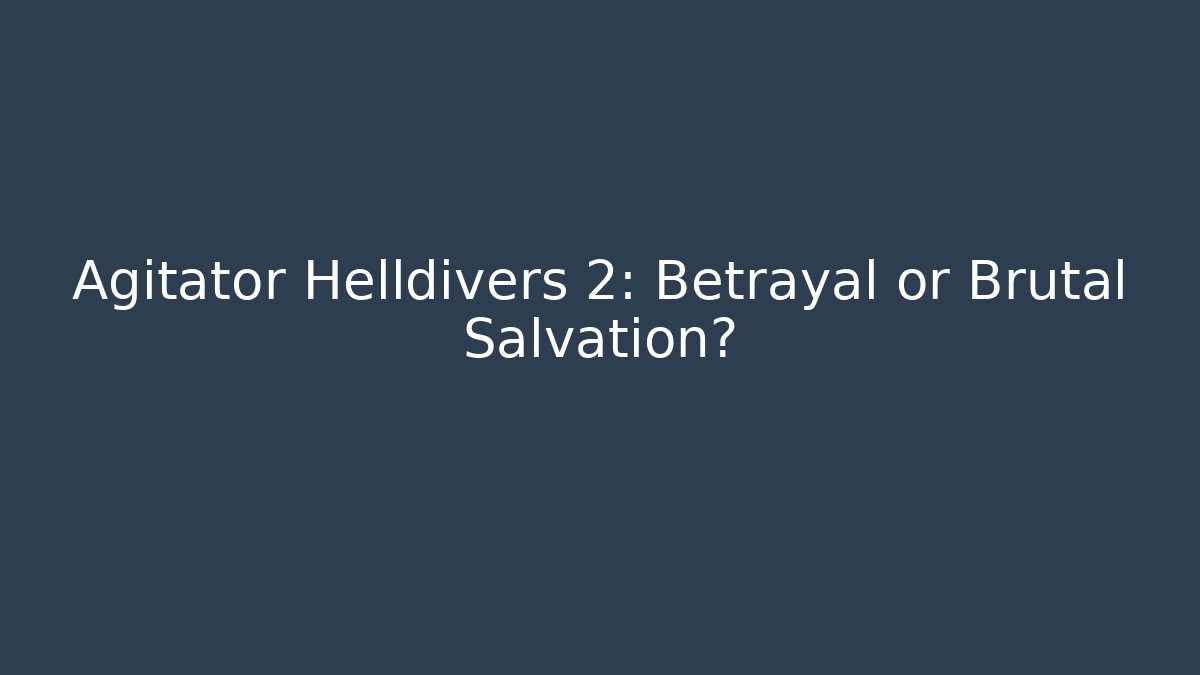 Agitator Helldivers 2: Betrayal or Brutal Salvation? - Create More Assets