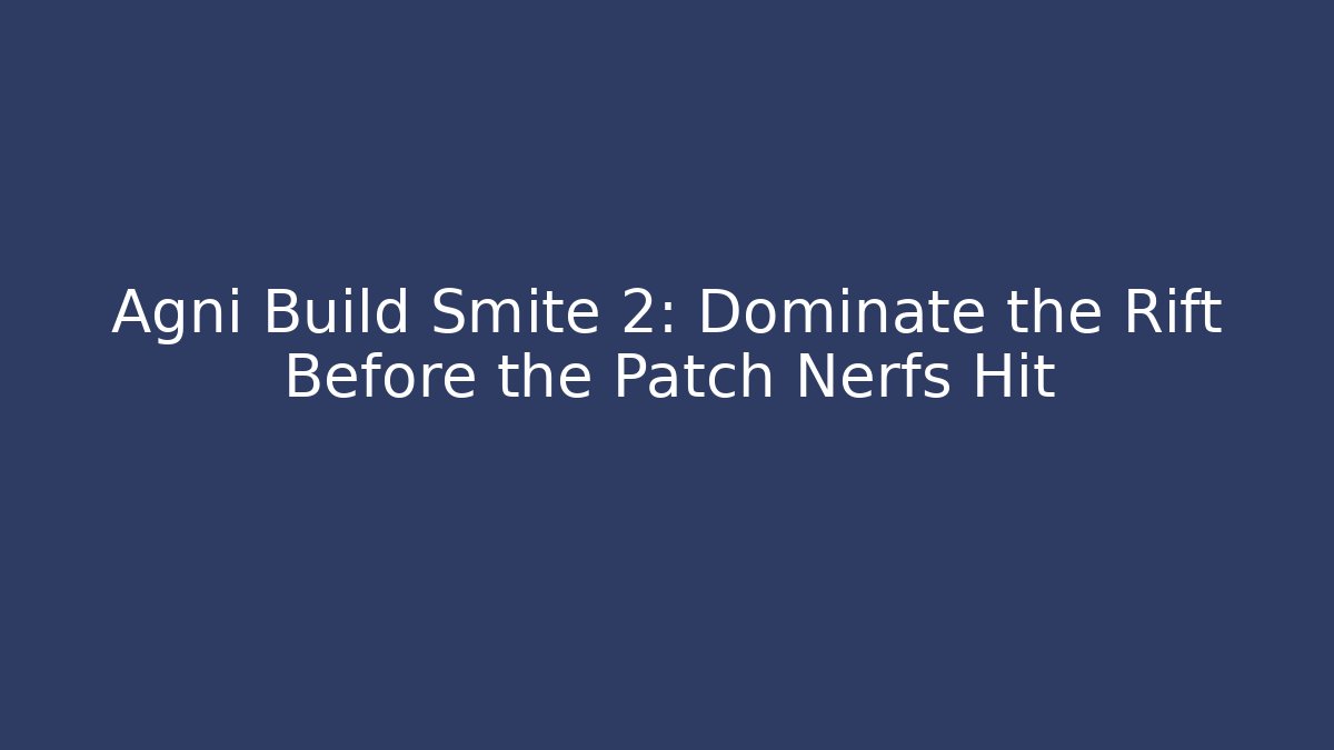 Agni Build Smite 2: Dominate the Rift Before the Patch Nerfs Hit
