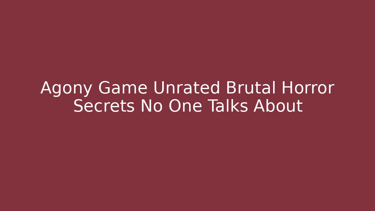 Agony Game Unrated Brutal Horror Secrets No One Talks About